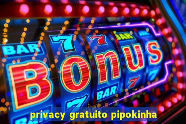 privacy gratuito pipokinha