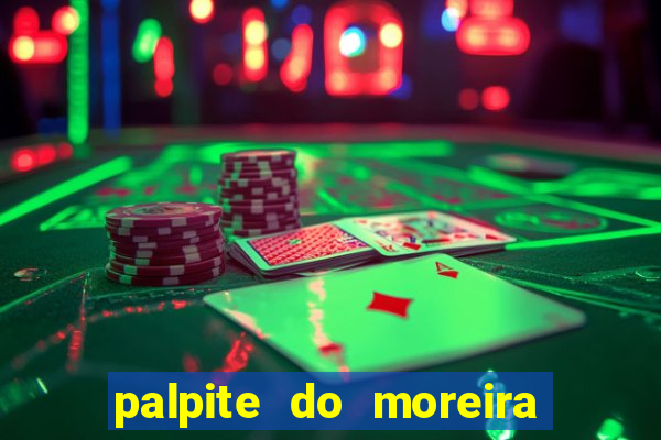 palpite do moreira de hoje