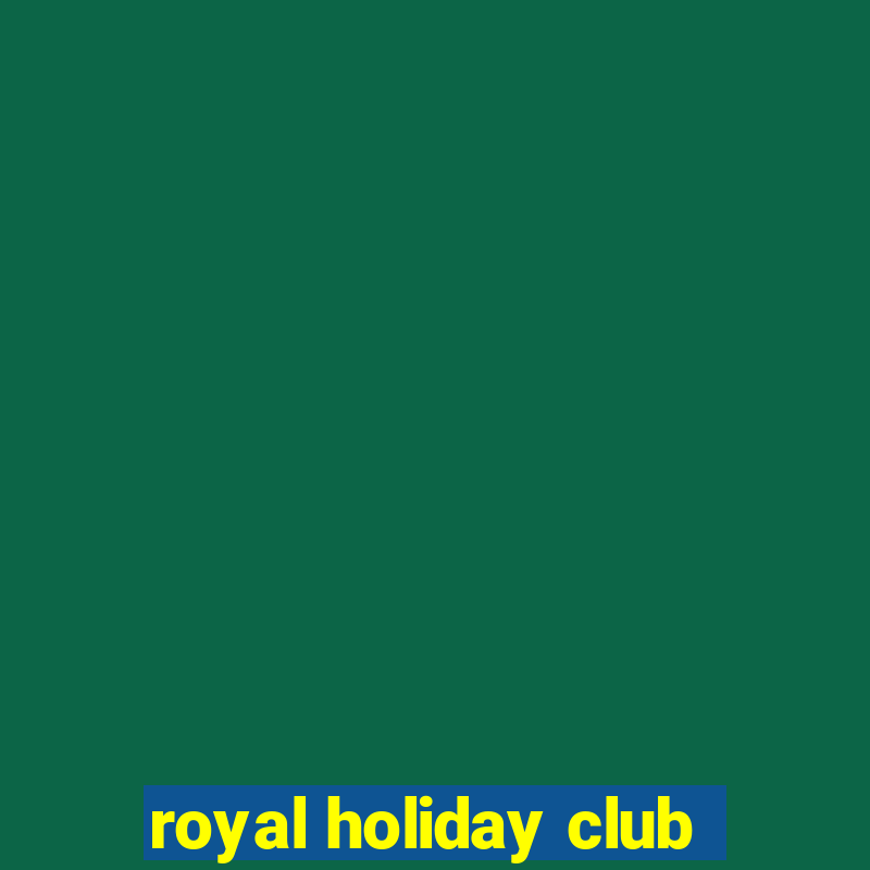 royal holiday club