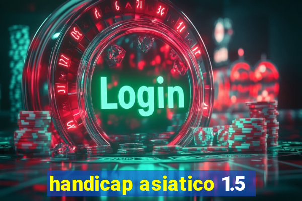 handicap asiatico 1.5