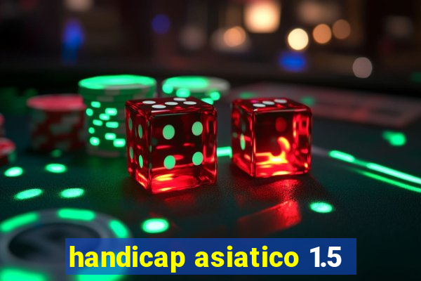 handicap asiatico 1.5