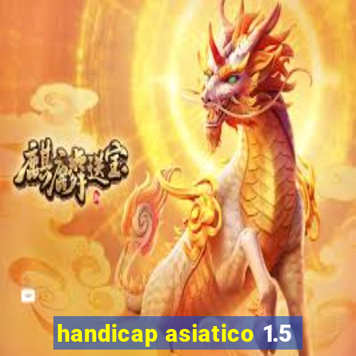 handicap asiatico 1.5