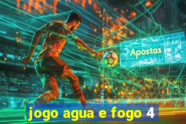 jogo agua e fogo 4