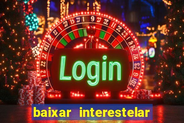 baixar interestelar 4k dublado