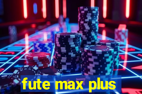 fute max plus