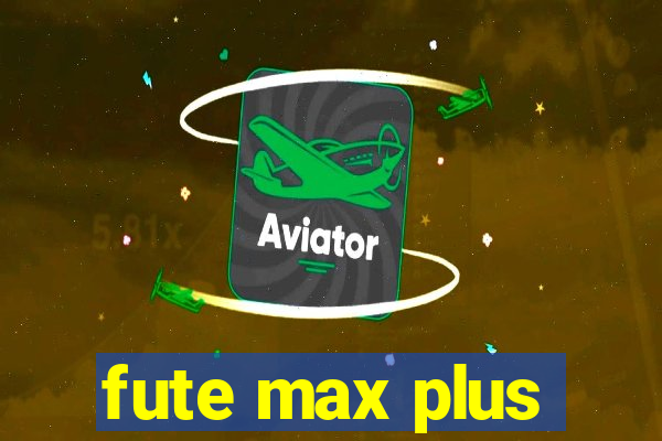 fute max plus