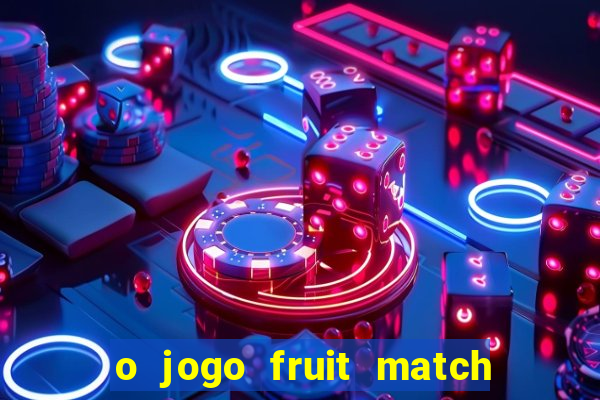 o jogo fruit match paga mesmo