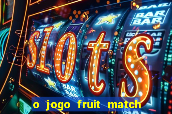 o jogo fruit match paga mesmo