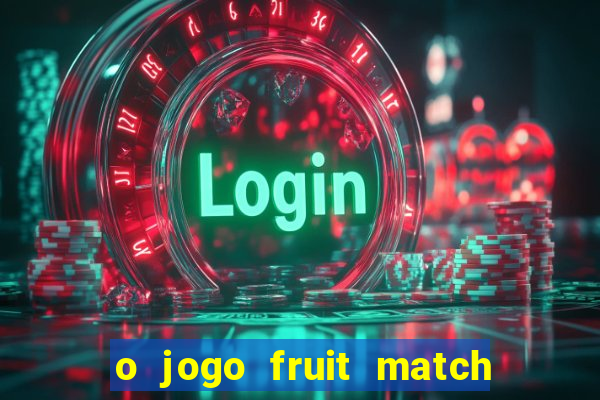 o jogo fruit match paga mesmo