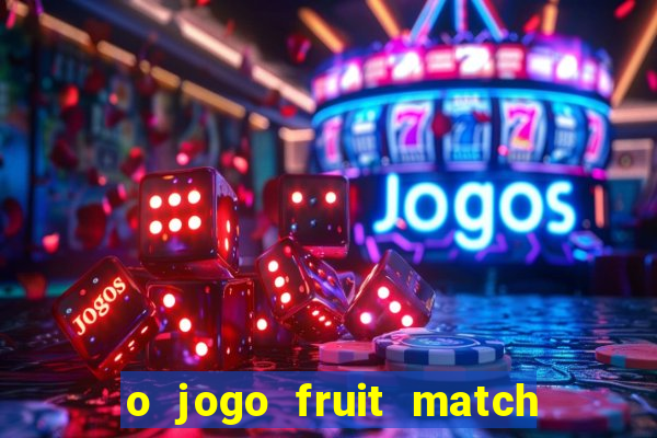 o jogo fruit match paga mesmo