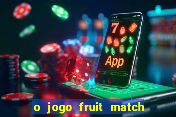 o jogo fruit match paga mesmo