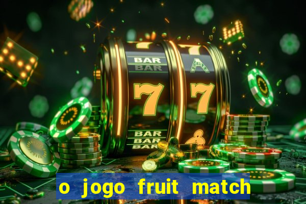 o jogo fruit match paga mesmo