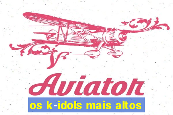 os k-idols mais altos