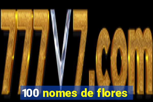 100 nomes de flores