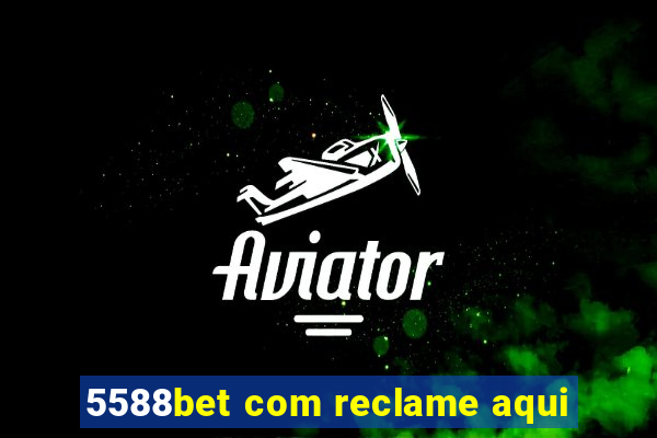 5588bet com reclame aqui