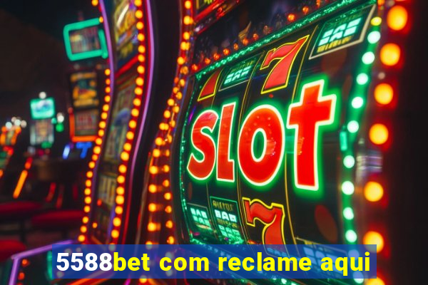 5588bet com reclame aqui