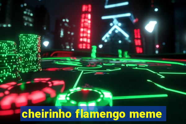 cheirinho flamengo meme