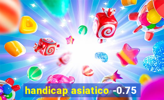 handicap asiatico -0.75