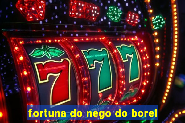 fortuna do nego do borel