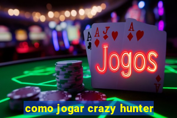 como jogar crazy hunter