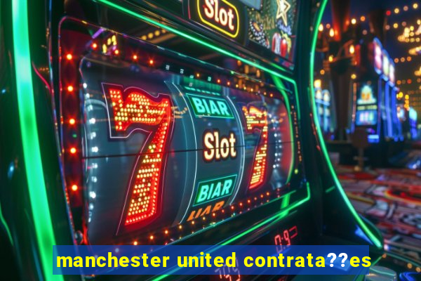 manchester united contrata??es