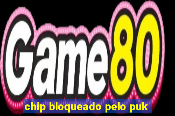 chip bloqueado pelo puk