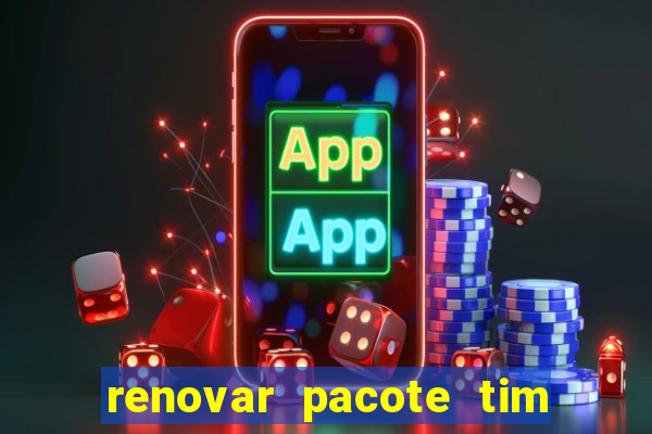 renovar pacote tim beta antes do prazo