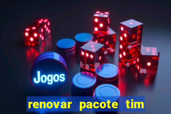 renovar pacote tim beta antes do prazo