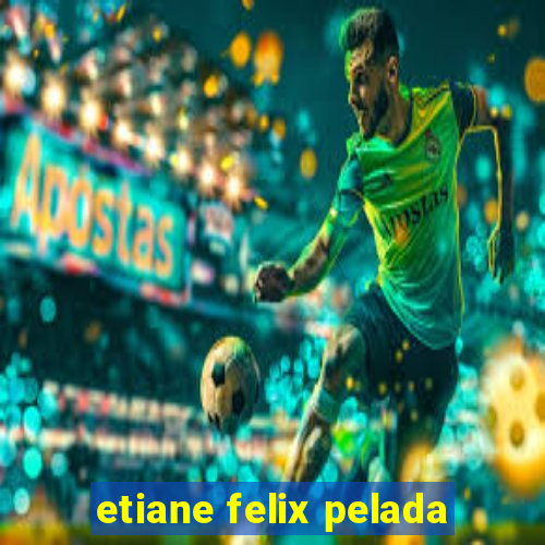 etiane felix pelada