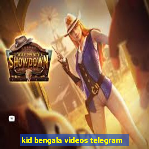 kid bengala videos telegram