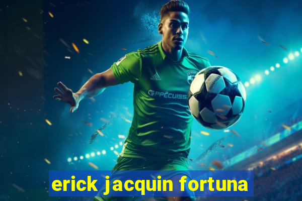 erick jacquin fortuna