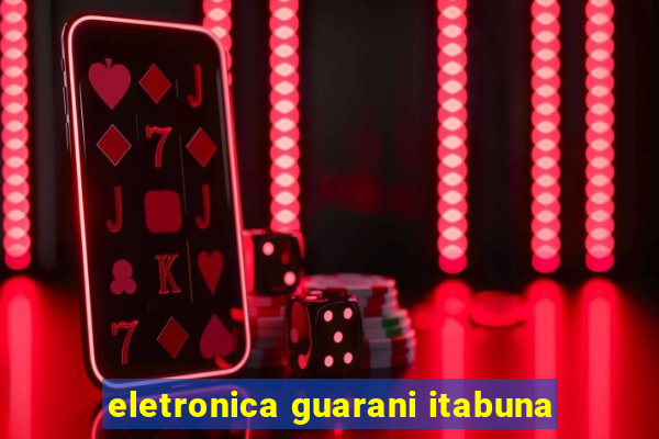 eletronica guarani itabuna