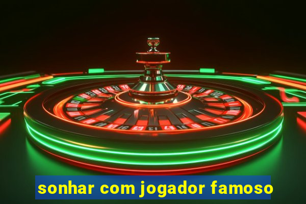 sonhar com jogador famoso