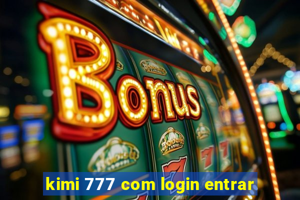 kimi 777 com login entrar