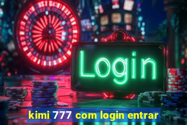 kimi 777 com login entrar