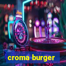 croma burger