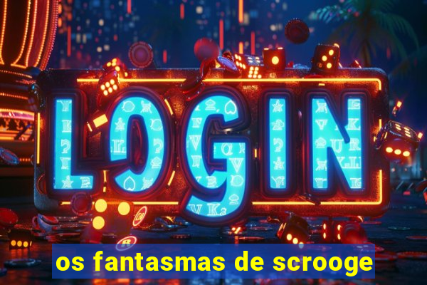 os fantasmas de scrooge