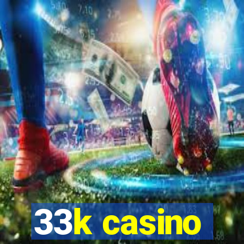 33k casino