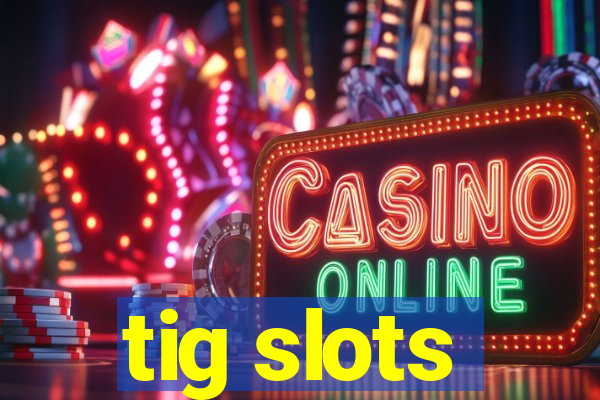 tig slots