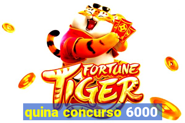 quina concurso 6000