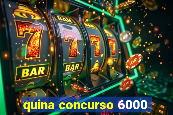 quina concurso 6000