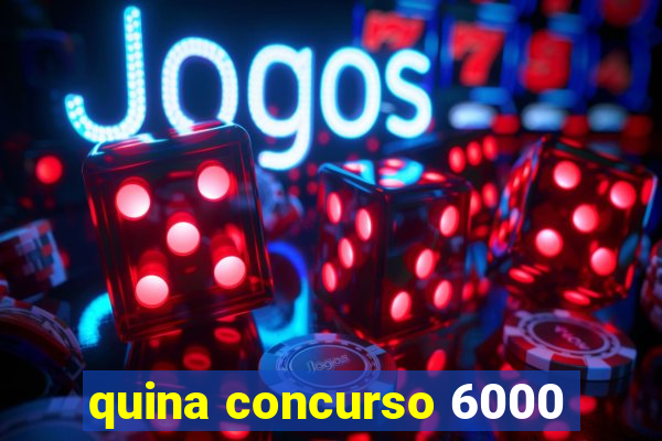 quina concurso 6000