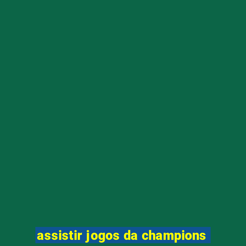 assistir jogos da champions