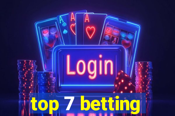 top 7 betting