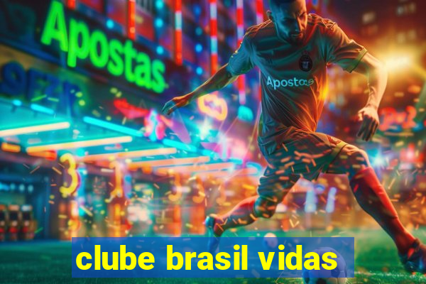 clube brasil vidas