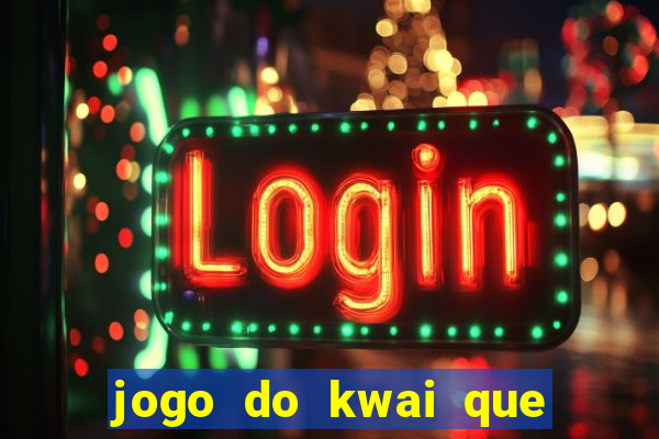 jogo do kwai que ganha dinheiro