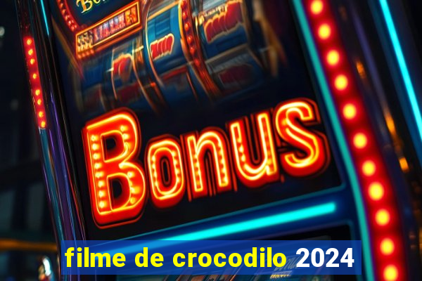 filme de crocodilo 2024