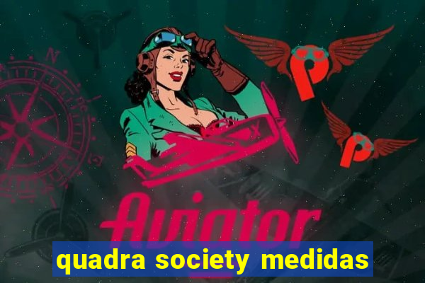 quadra society medidas