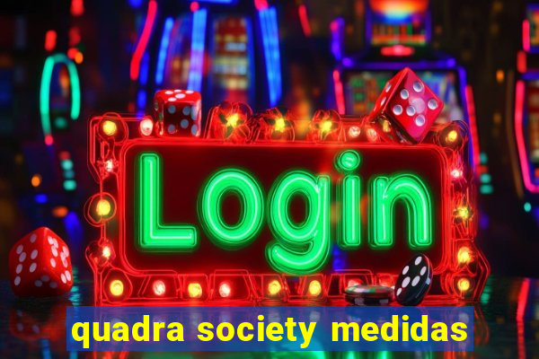 quadra society medidas