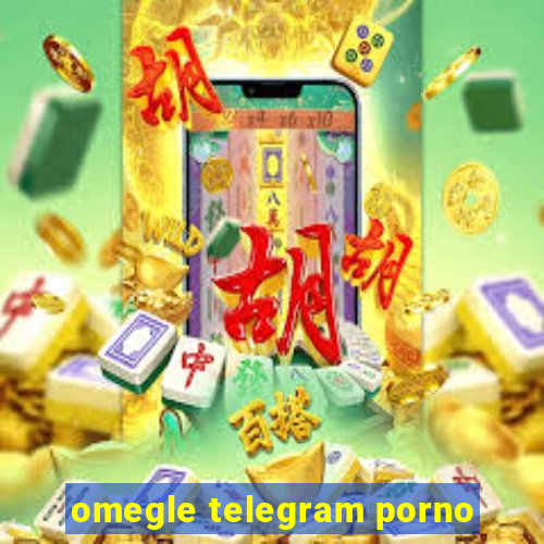 omegle telegram porno